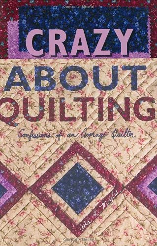 Crazy About Quilting: Confessions of an Average Quilter,Used