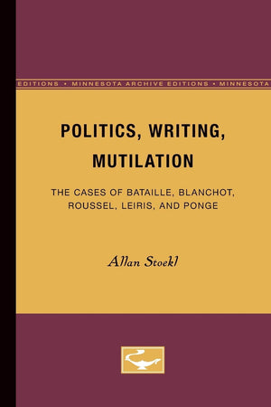 Politics, Writing, Mutilation: The Cases Of Bataille, Blanchot, Roussel, Leiris, And Ponge,Used