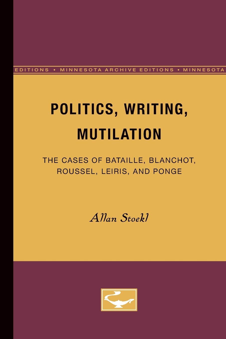 Politics, Writing, Mutilation: The Cases Of Bataille, Blanchot, Roussel, Leiris, And Ponge,Used
