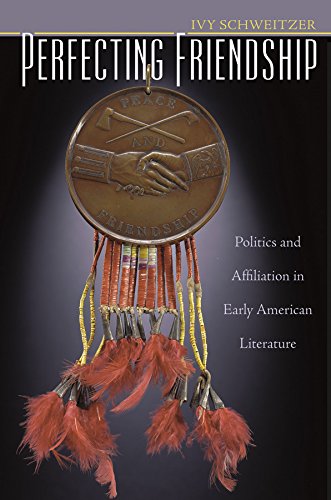 Perfecting Friendship: Politics And Affiliation In Early American Literature,Used