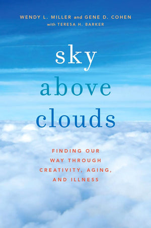 Sky Above Clouds: Finding Our Way through Creativity, Aging, and Illness,Used