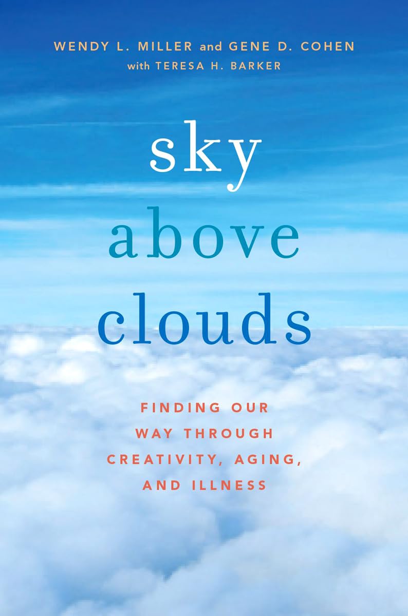 Sky Above Clouds: Finding Our Way through Creativity, Aging, and Illness,Used