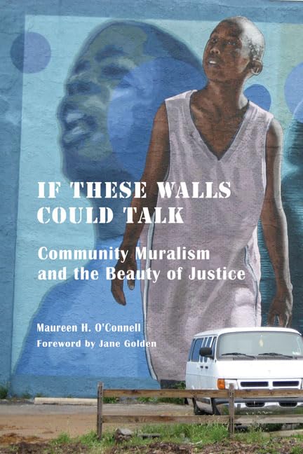 If These Walls Could Talk: Community Muralism And The Beauty Of Justice,New