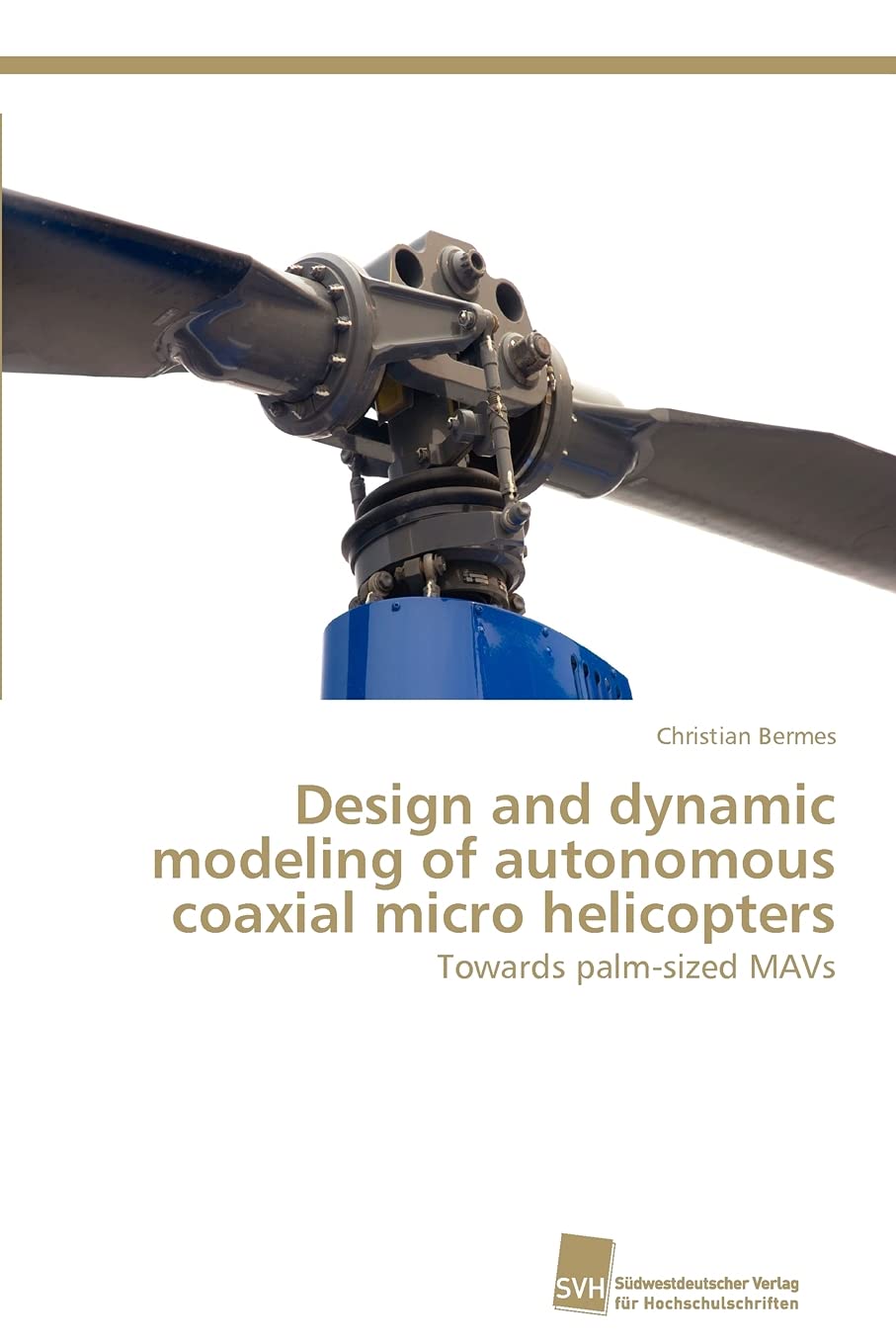 Design and dynamic modeling of autonomous coaxial micro helicopters: Towards palmsized MAVs,Used