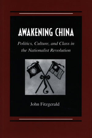 Awakening China: Politics, Culture, And Class In The Nationalist Revolution,New