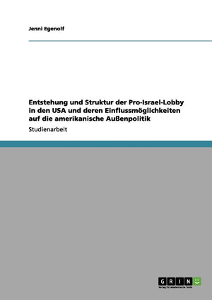 Entstehung Und Struktur Der Proisraellobby In Den Usa Und Deren Einflussmglichkeiten Auf Die Amerikanische Auenpolitik (German,Used