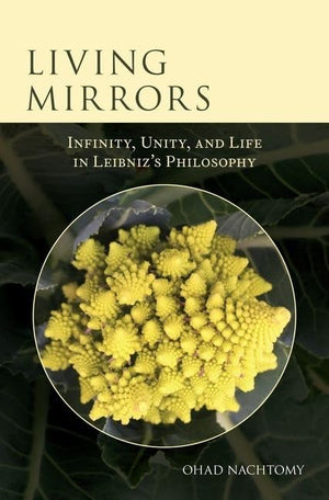 Living Mirrors: Infinity, Unity, and Life in Leibniz's Philosophy,Used