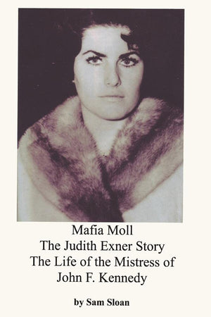 Mafia Moll: The Judith Exner Story, The Life of the Mistress of John F. Kennedy,New