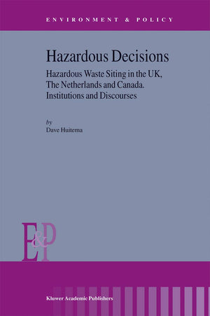 Hazardous Decisions: Hazardous Waste Siting in the UK, The Netherlands and Canada. Institutions and Discourses (Environment & Po,New