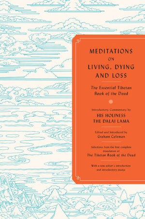 Meditations On Living, Dying, And Loss: The Essential Tibetan Book Of The Dead
