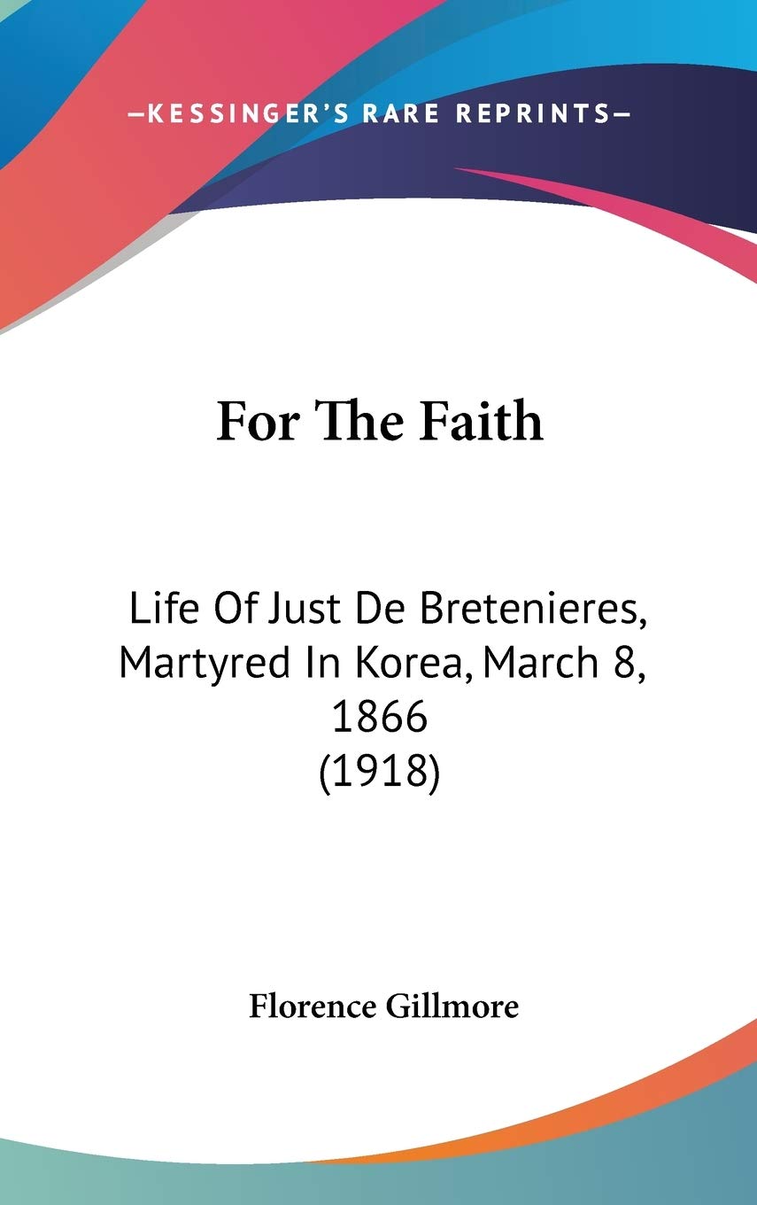 For The Faith: Life Of Just De Bretenieres, Martyred In Korea, March 8, 1866 (1918),New