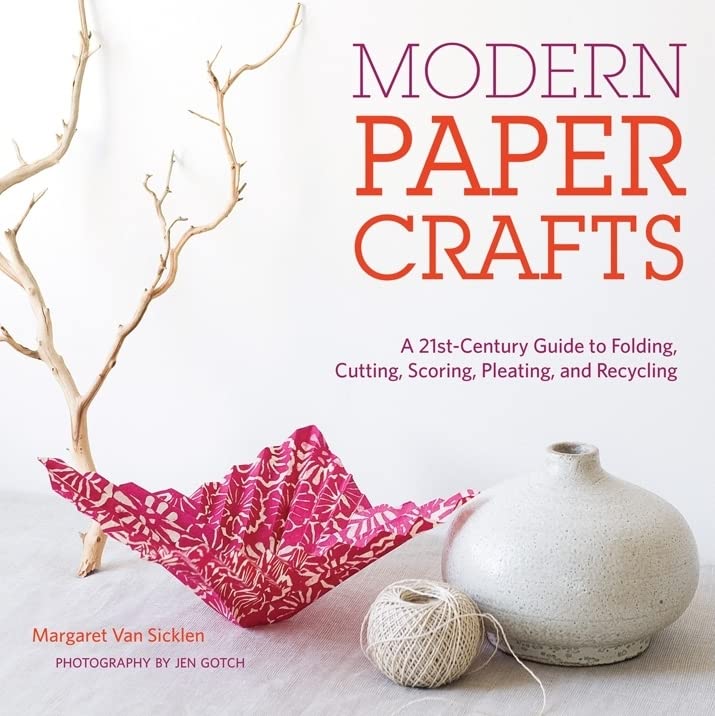 Modern Paper Crafts: A 21Stcentury Guide To Folding, Cutting, Scoring, Pleating, And Recycling