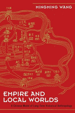 Empire and Local Worlds: A Chinese Model for LongTerm Historical Anthropology (UCL Institute of Archaeology Critical Cultural H,Used
