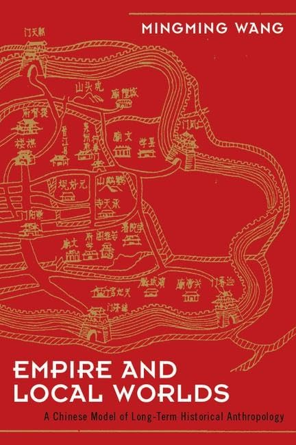 Empire and Local Worlds: A Chinese Model for LongTerm Historical Anthropology (UCL Institute of Archaeology Critical Cultural H,Used
