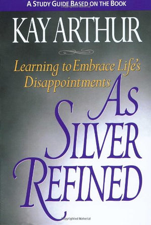 As Silver Refined: Learning to Embrace Life's Disappointments (Study Guide),Used