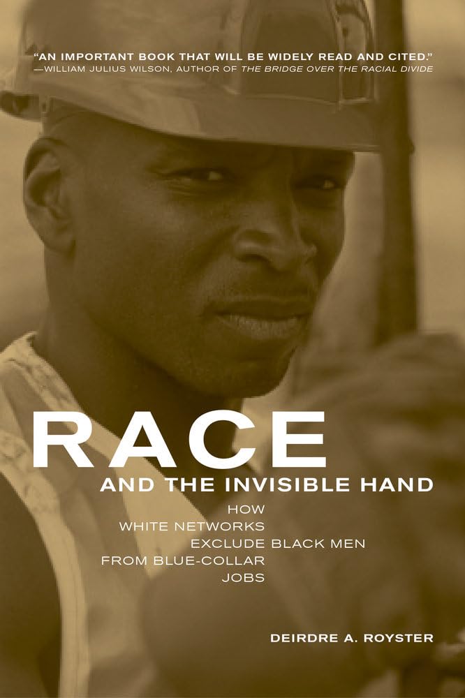 Race And The Invisible Hand: How White Networks Exclude Black Men From Bluecollar Jobs,New
