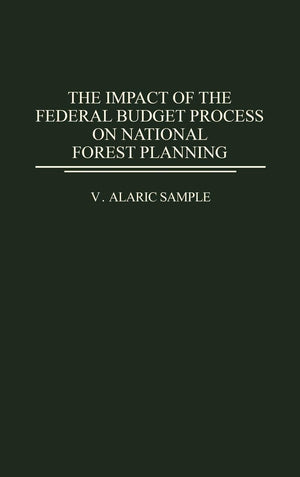 The Impact Of The Federal Budget Process On National Forest Planning: (Contributions In Economics And Economic History)