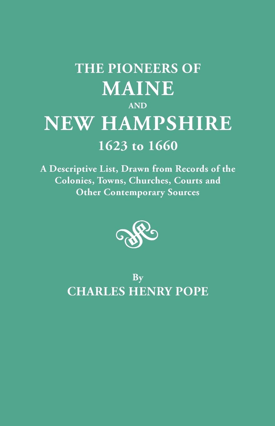 Pioneers Of Maine And New Hampshire, 1623 To 1660. A Descriptive List, Drawn From Records Of The Colonies, Towns, Churches, Cour,Used