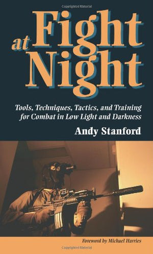 Fight at Night: Tools, Techniques, Tactics, and Training for Combat in Low Light and Darkness,Used
