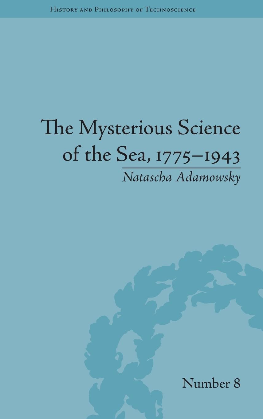 The Mysterious Science of the Sea, 17751943 (History and Philosophy of Technoscience),Used