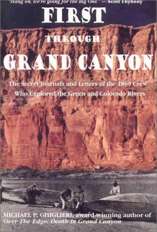 First Through Grand Canyon: The Secret Journals & Letters of the 1869 Crew Who Explored the Green & Colorado Rivers, revised edi,Used