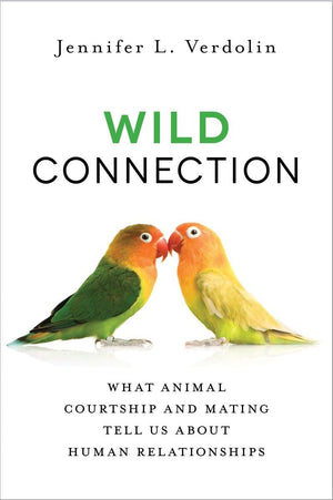 Wild Connection: What Animal Courtship And Mating Tell Us About Human Relationships
