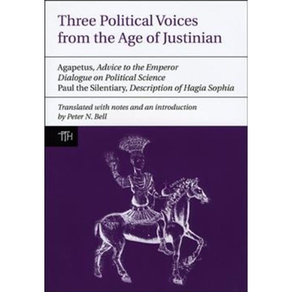 Three Political Voices from the Age of Justinian: Agapetus  Advice to the Emperor, Dialogue on Political Science, Paul the Sile,New