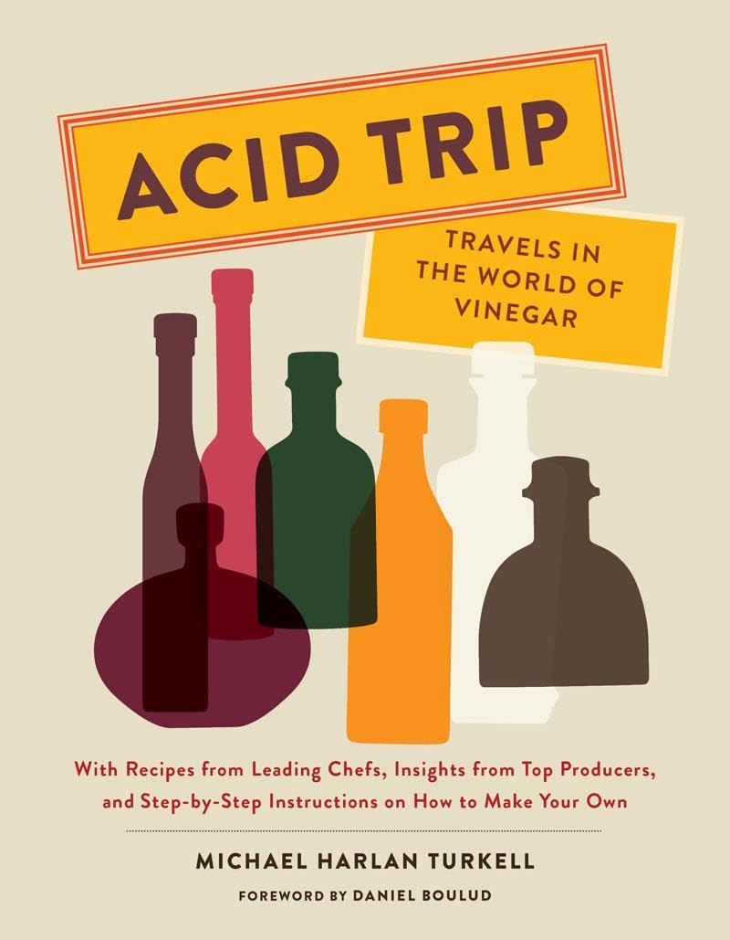 Acid Trip: Travels In The World Of Vinegar: With Recipes From Leading Chefs, Insights From Top Producers, And Stepbystep Instr
