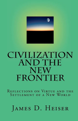 Civilization And The New Frontier: Reflections On Virtue And The Settlement Of A New World,Used