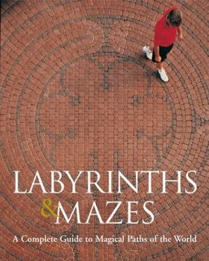 Labyrinths & Mazes: A Complete Guide to Magical Paths of the World,New