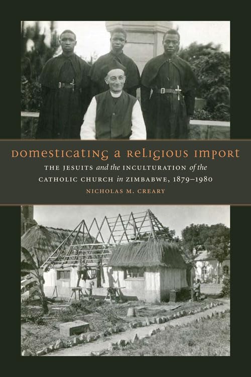 Domesticating a Religious Import: The Jesuits and the Inculturation of the Catholic Church in Zimbabwe, 18791980,Used