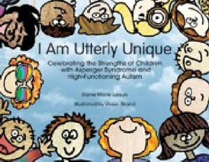 I Am Utterly Unique: Celebrating The Strengths Of Children With Asperger Syndrome And Highfunctioning Autism