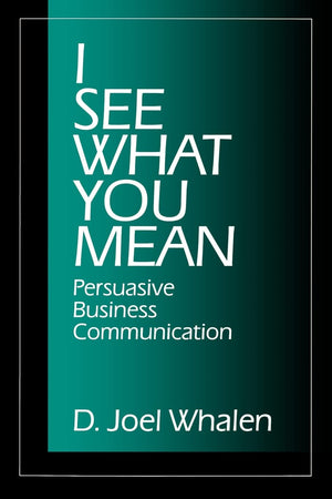 I See What You Mean: Persuasive Business Communication,New