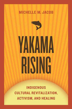 Yakama Rising: Indigenous Cultural Revitalization, Activism, And Healing (First Peoples: New Directions In Indigenous Studies)-new