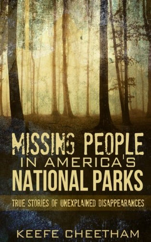 Missing People in Americas National Parks: True Stories of Unexplained Disappearances,Used