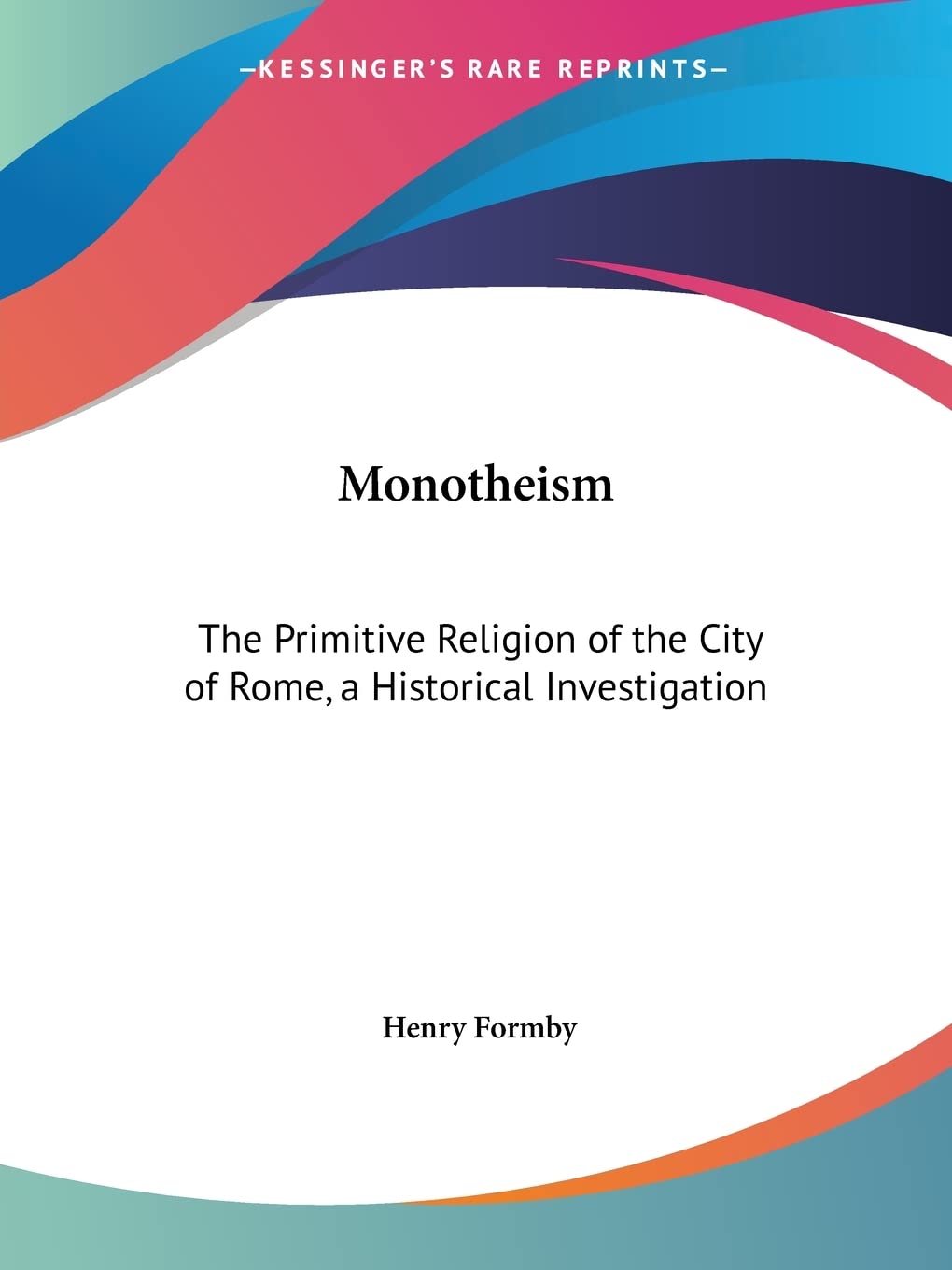 Monotheism: The Primitive Religion of the City of Rome, a Historical Investigation,Used