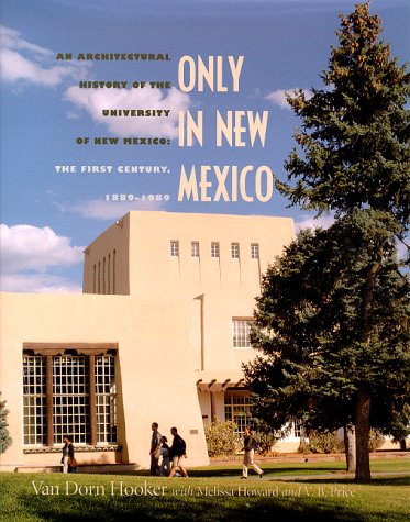 Only in New Mexico: An Architectural History of the University of New Mexico. The First Century, 18891989,Used