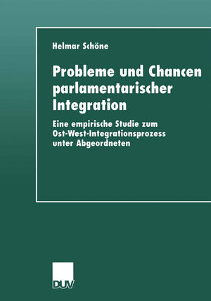 Probleme und Chancen parlamentarischer Integration: Eine empirische Studie zum OstWestIntegrationsprozess unter Abgeordneten (,Used