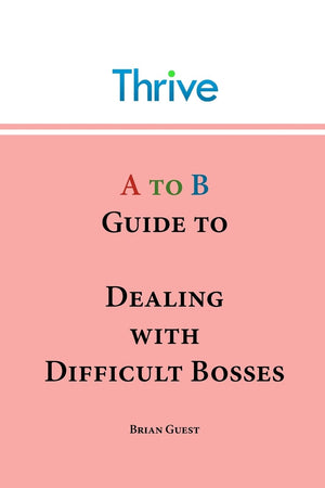 A To B Guide To Dealing With Difficult Bosses (Thrive Careers A To B Guides),Used