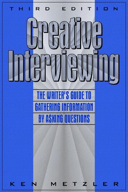 Creative Interviewing: The Writer's Guide to Gathering Information by Asking Questions,New