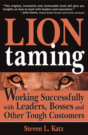 Lion Taming: Working Successfully with Leaders, Bosses and Other Tough Customers,Used