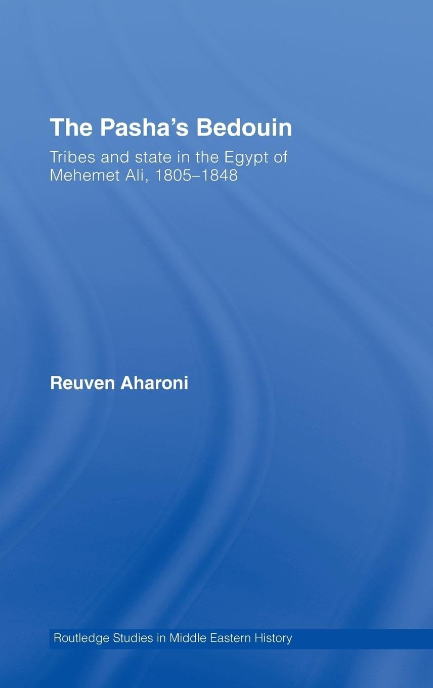 The Pasha'S Bedouin And Tribes And State In The Egypt Of Mehmet 'Ali 18051848 (Middle East Studies: History, Politics & Law)