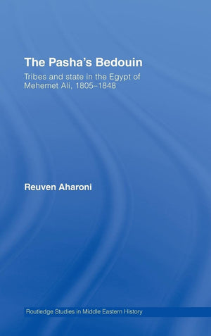 The Pasha'S Bedouin And Tribes And State In The Egypt Of Mehmet 'Ali 18051848 (Middle East Studies: History, Politics & Law),New