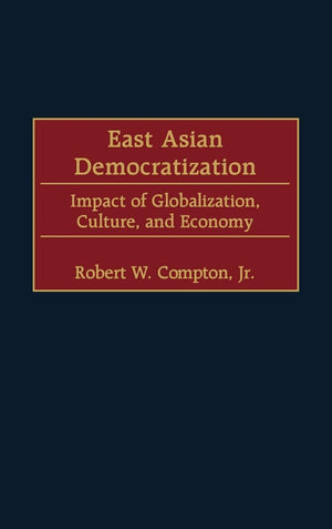 East Asian Democratization: Impact Of Globalization, Culture, And Economy,Used