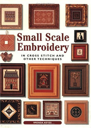 Small Scale Embroidery: In Cross Stitch And Other Techniques