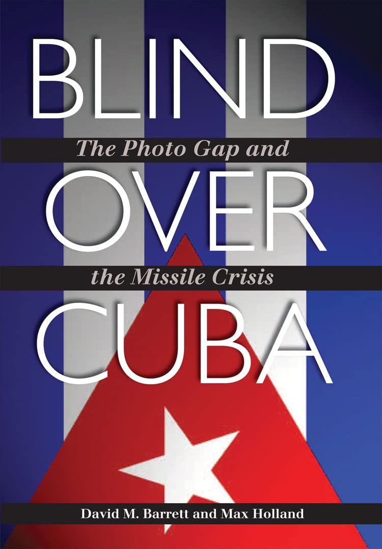 Blind over Cuba: The Photo Gap and the Missile Crisis (Volume 11) (Foreign Relations and the Presidency),Used