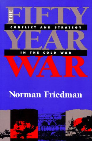 The Fiftyyear War: Conflict And Strategy In The Cold War