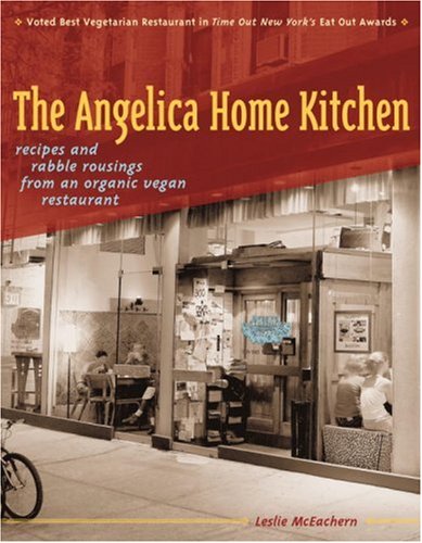 The Angelica Home Kitchen: Recipes and Rabble Rousings from an Organic Vegan Restaurant,New