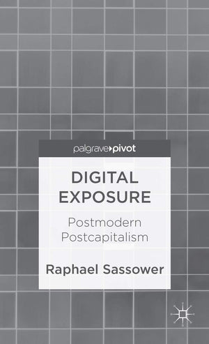 Digital Exposure: Postmodern Postcapitalism (Palgrave Pivot),Used