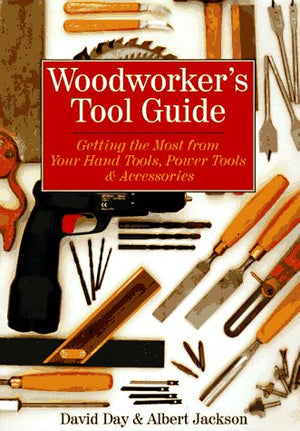 Woodworker's Tool Guide: Getting the Most from Your Hand Tools, Power Tools & Accessories,Used